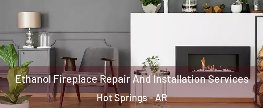  Ethanol Fireplace Repair And Installation Services Hot Springs - AR