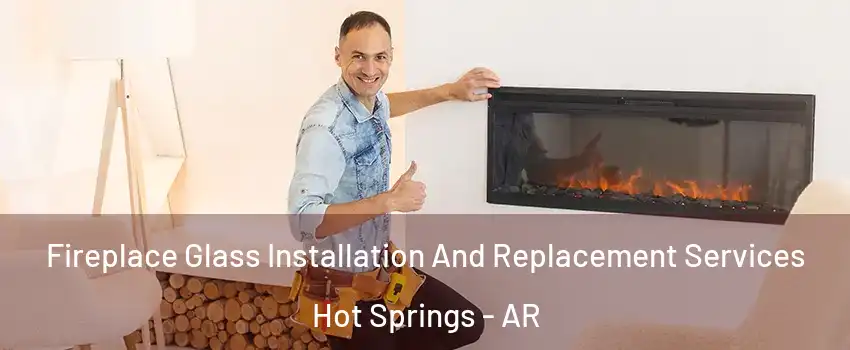  Fireplace Glass Installation And Replacement Services Hot Springs - AR