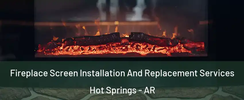  Fireplace Screen Installation And Replacement Services Hot Springs - AR