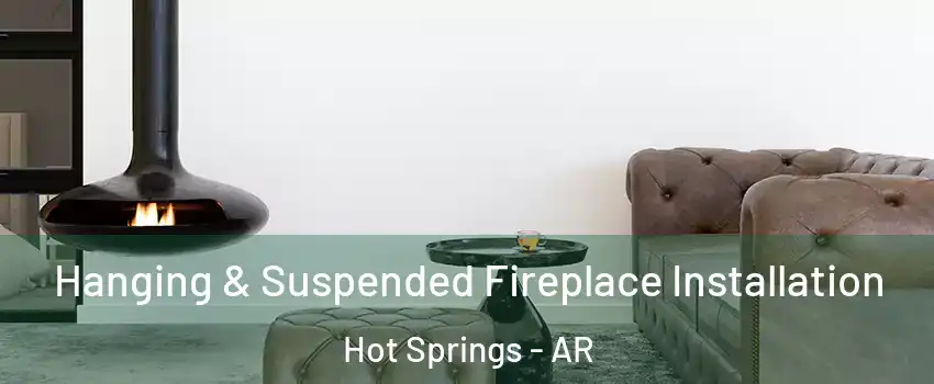 Hanging & Suspended Fireplace Installation Hot Springs - AR