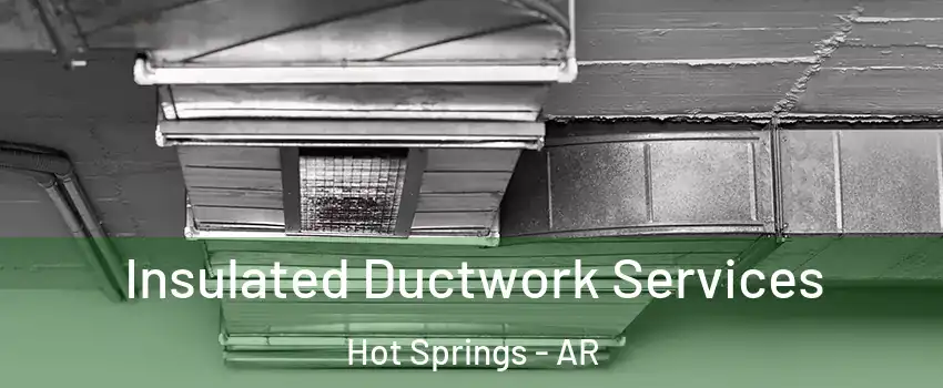  Insulated Ductwork Services Hot Springs - AR