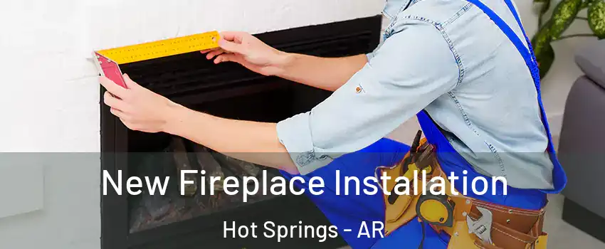  New Fireplace Installation Hot Springs - AR