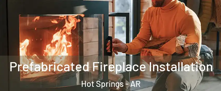  Prefabricated Fireplace Installation Hot Springs - AR
