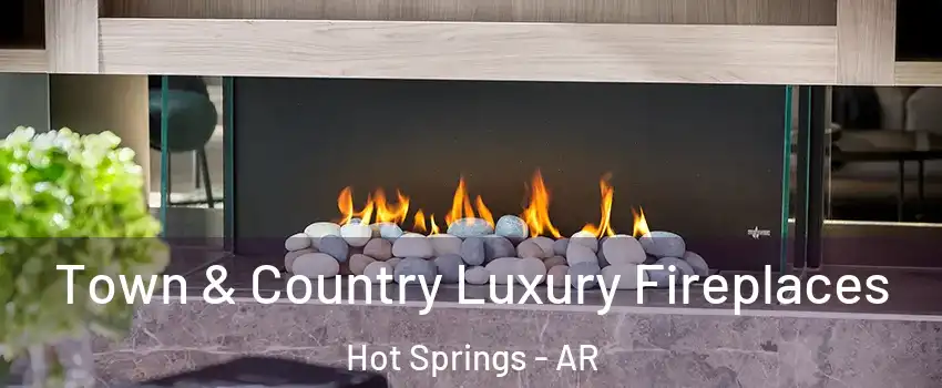  Town & Country Luxury Fireplaces Hot Springs - AR