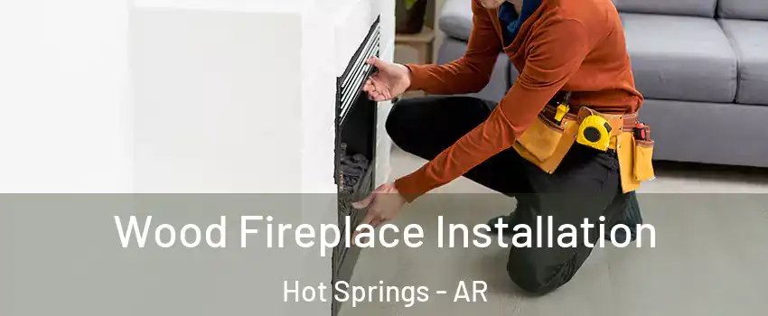  Wood Fireplace Installation Hot Springs - AR