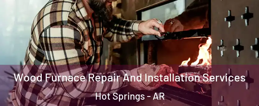  Wood Furnace Repair And Installation Services Hot Springs - AR
